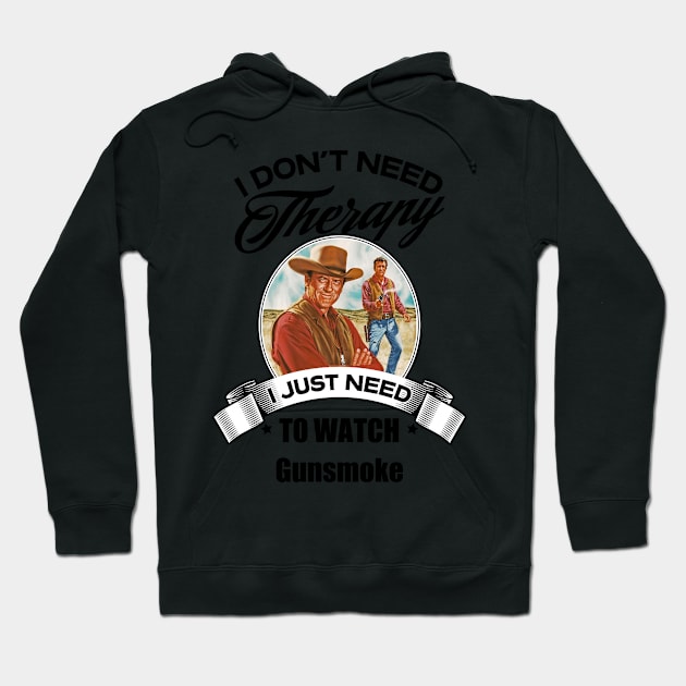 I Dont Need Therapy I Just Need To Watch Gunsmoke Hoodie by GWCVFG